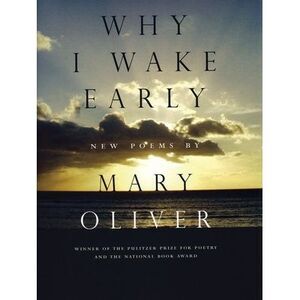 Why I Wake Early: New Poems -- Mary Oliver